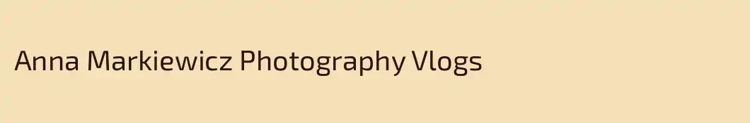 Anna Markiewicz Photography Vlogs